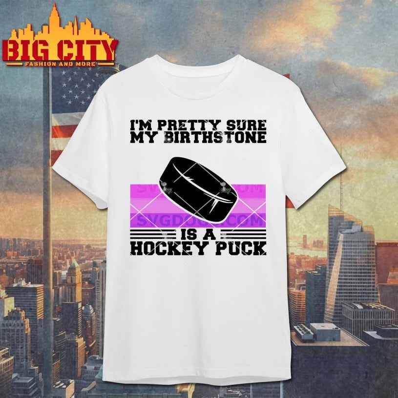 I’m Pretty Sure My Birth Stone Is A Hockey Puck shirt