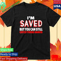 Im Saved But You Can Still Catch These Hands Shirt