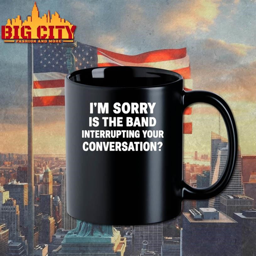 Im Sorry Is The Band Interrupting Your Conversation Shirt