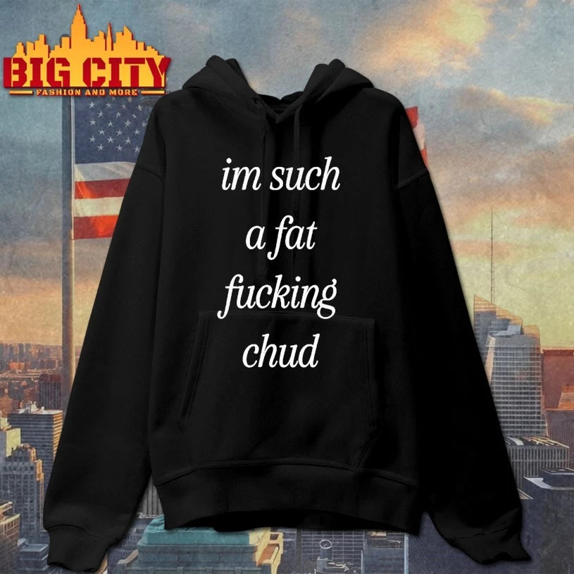 I’m Such A Fat Fucking Chud Shirt
