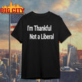 I’m Thankful Im Not A Liberal 2025 shirt