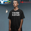 I’m The Friend In Low Places Funny Country Music Shirt