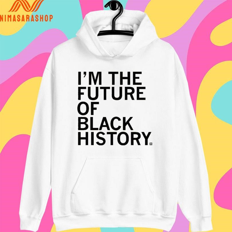 I’m The Future Of Black History Shirts