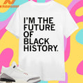 I’m The Future Of Black History Shirts