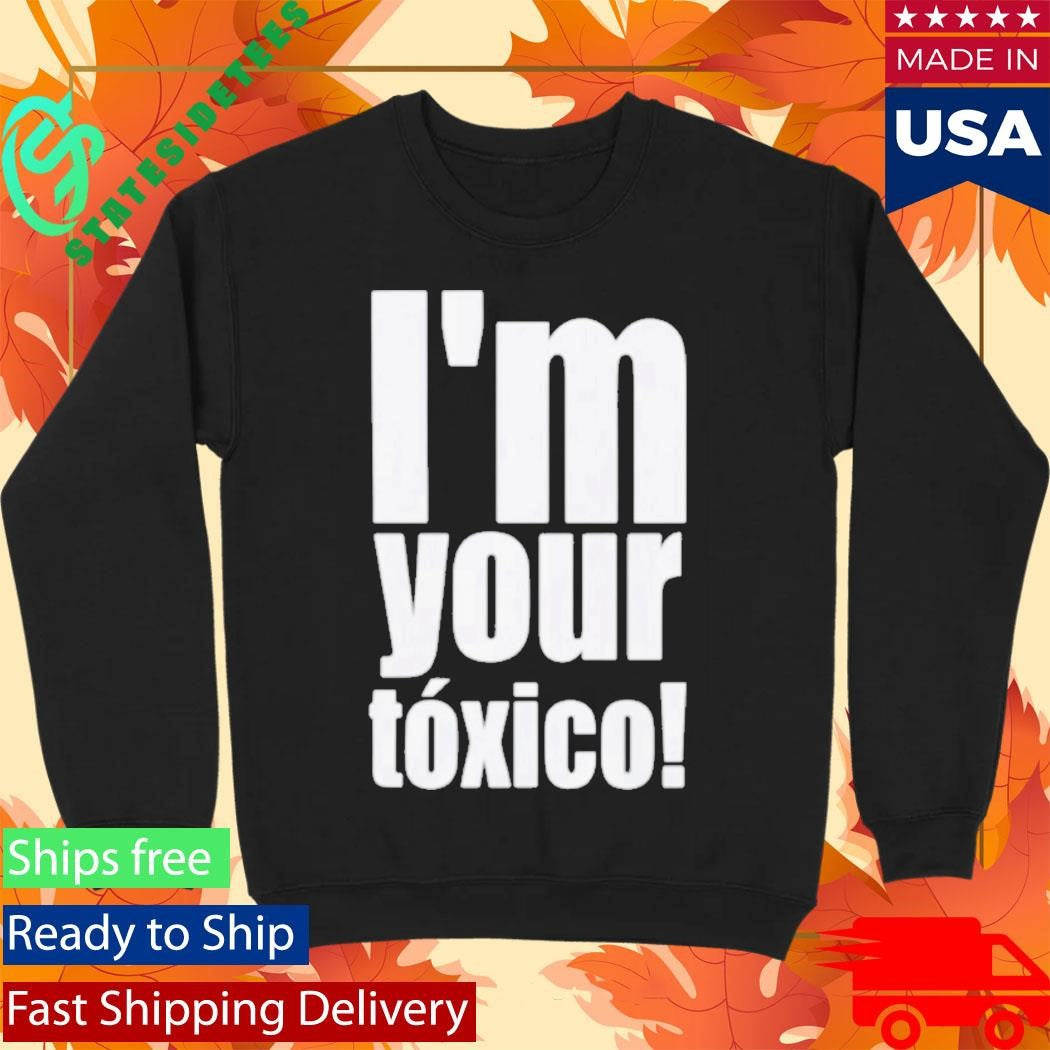 Im Your Toxico Shirt