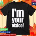 Im Your Toxico Shirt