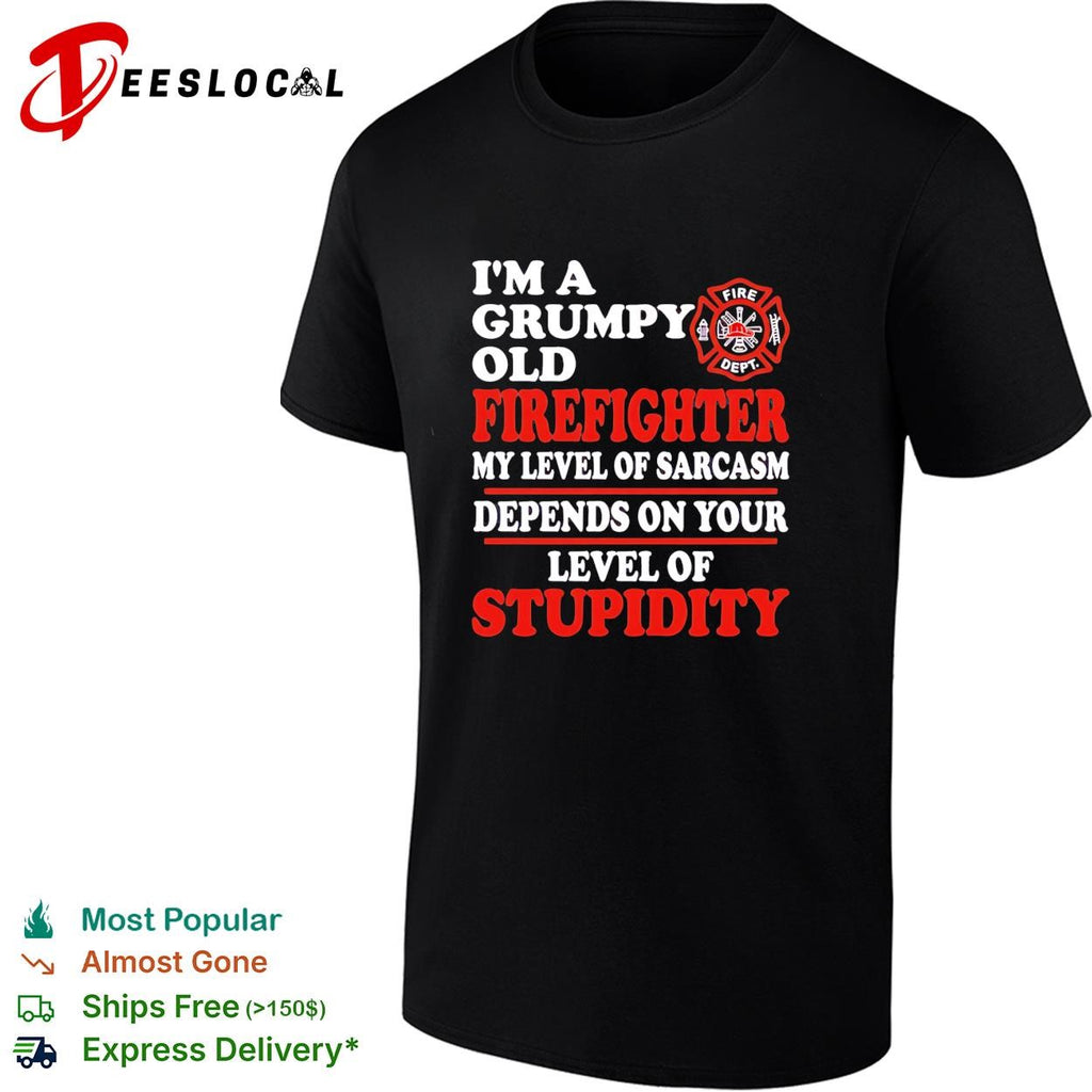 I’m a Grumpy old Firefighter my level of sarcasm depends on your level of stupidity shirt