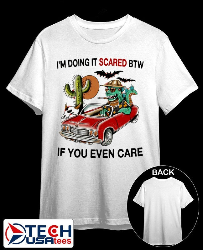 I’m doing it scared btw if you even care shirt