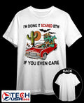I’m doing it scared btw if you even care shirt