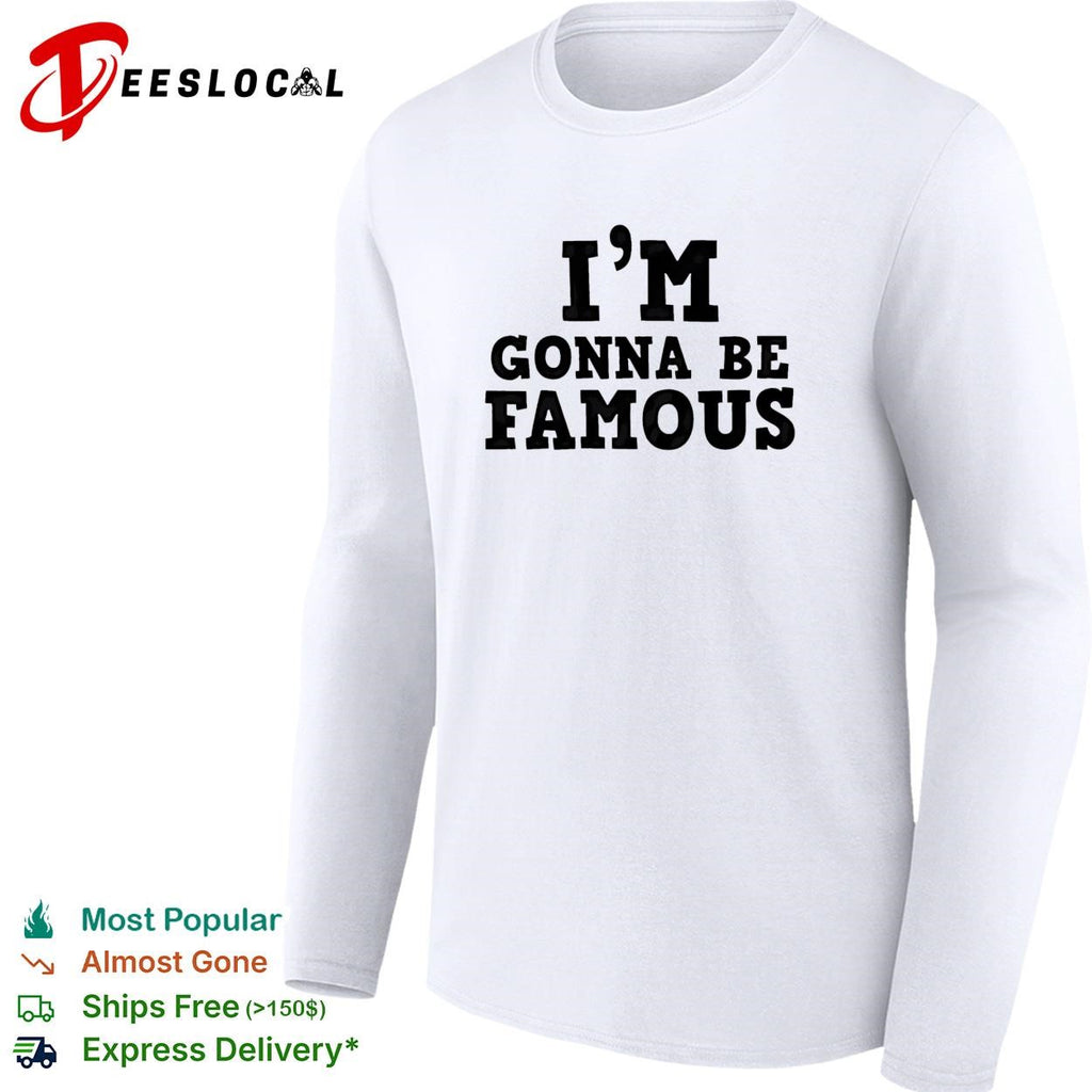 I’m gonna be famous shirt