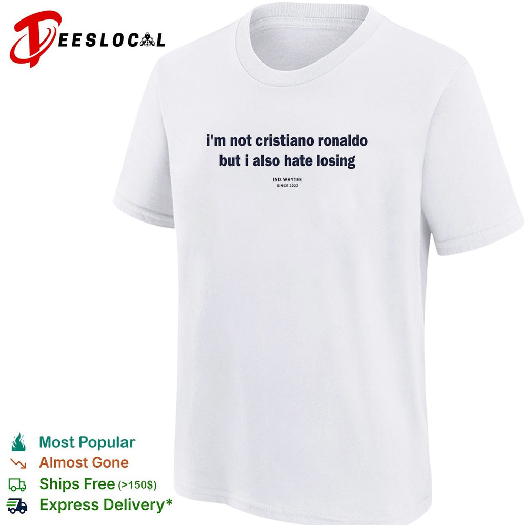 I’m not Cristiano Ronaldo but I also hate losing shirt