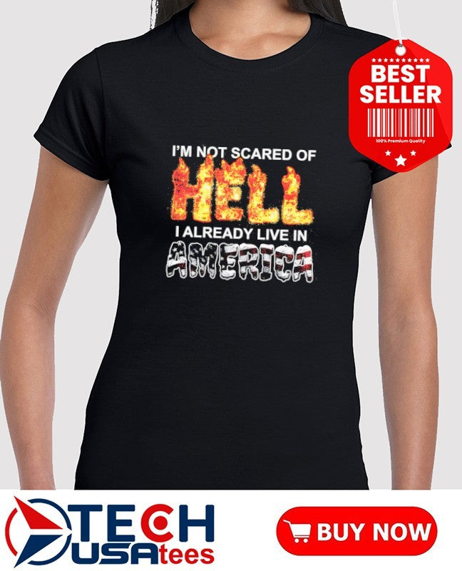 I’m not scared of Hell I already live in America shirt