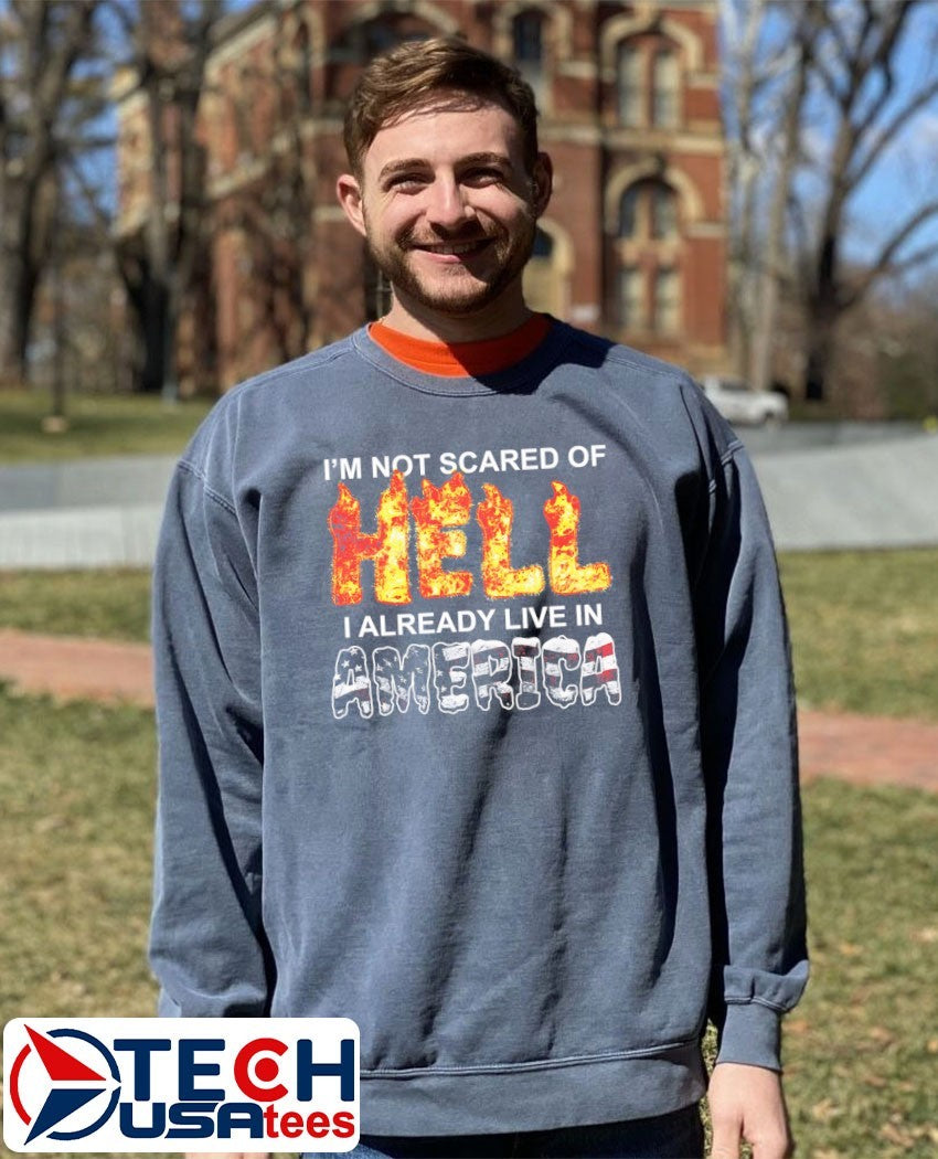 I’m not scared of Hell I already live in America shirt