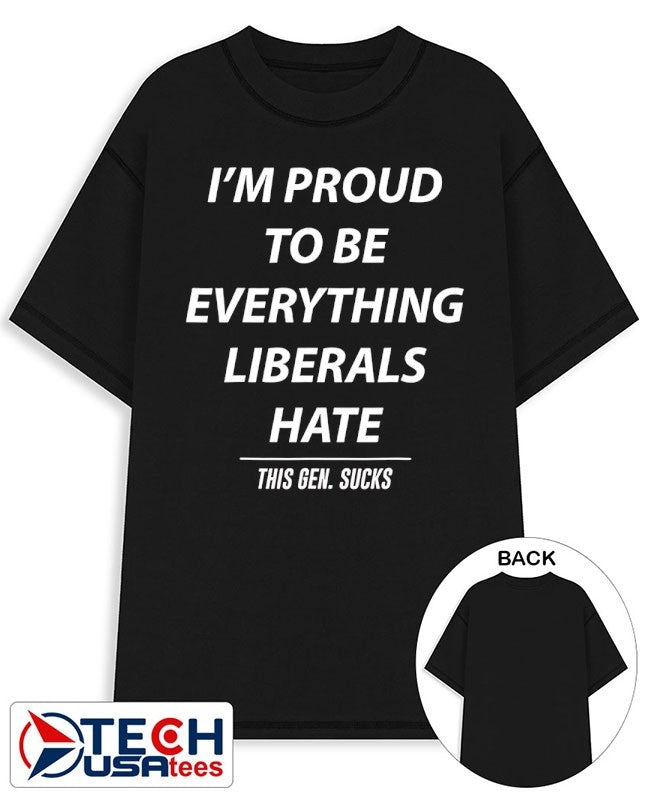 I’m proud to be everything liberals hate this gen sucks shirt