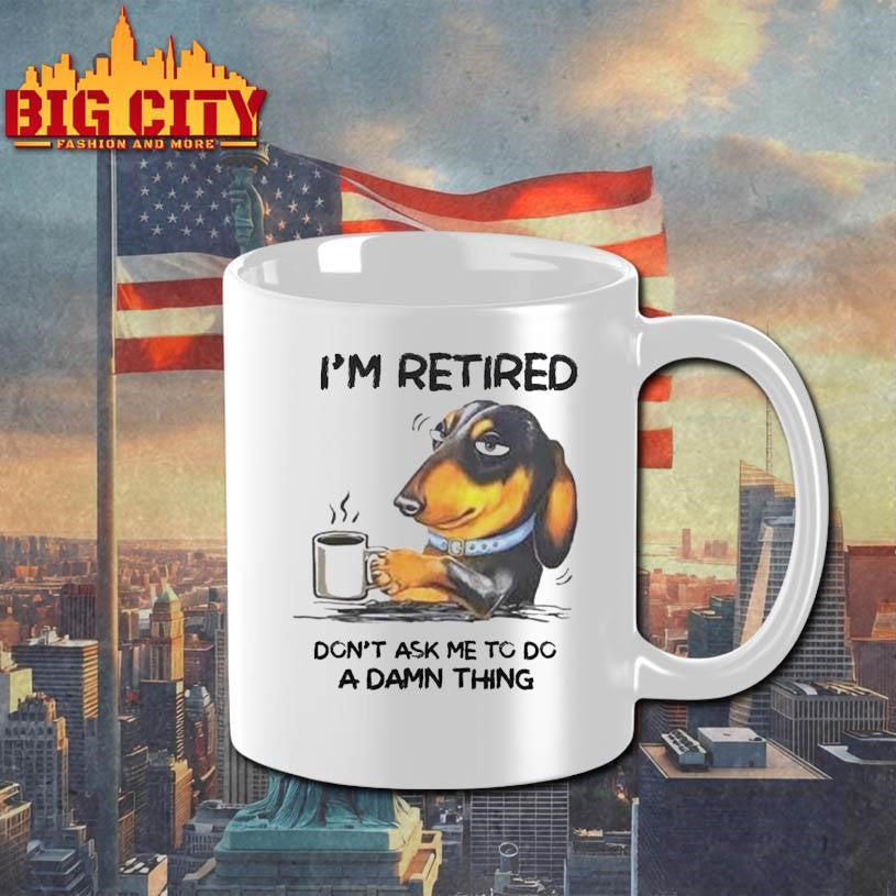 I’m retired. Don’t Ask Me To Do A Damn Thing Shirt