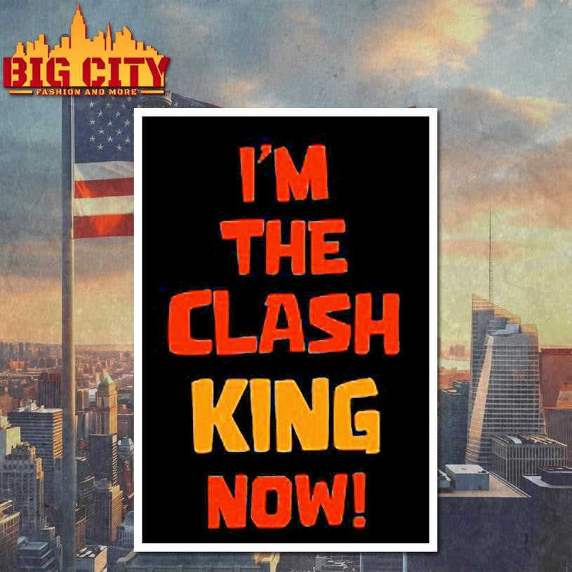 I’m the clash king now Shirt