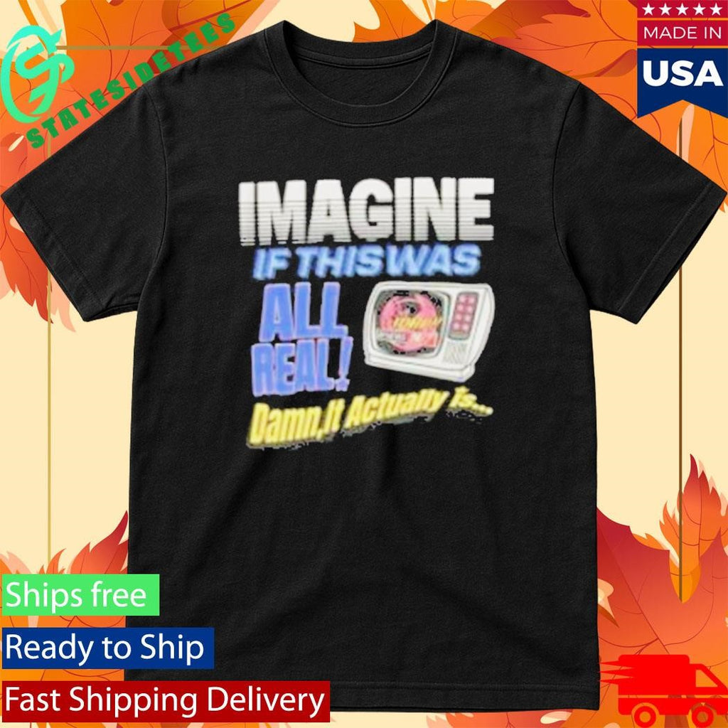 Image If This Was All Real Damn It Actually Is Broken Planet News Shirt