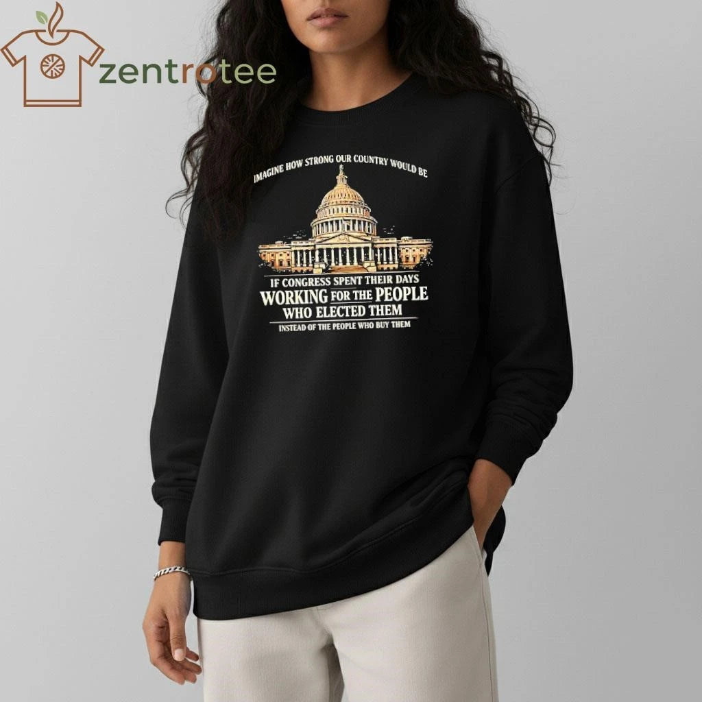 Imagine How Strong Our Country Would Be If Congress Spent Their Days The White tee
