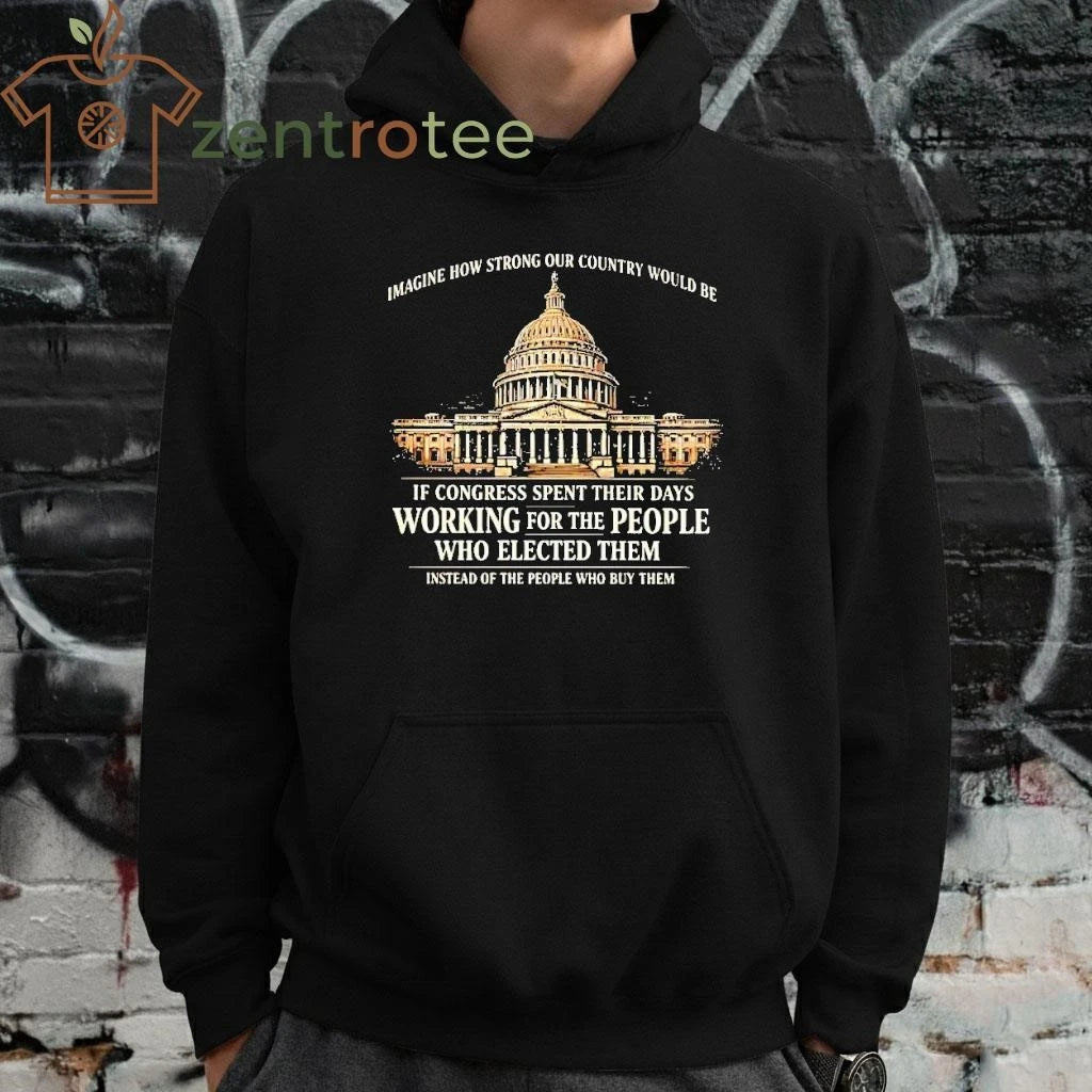 Imagine How Strong Our Country Would Be If Congress Spent Their Days The White tee