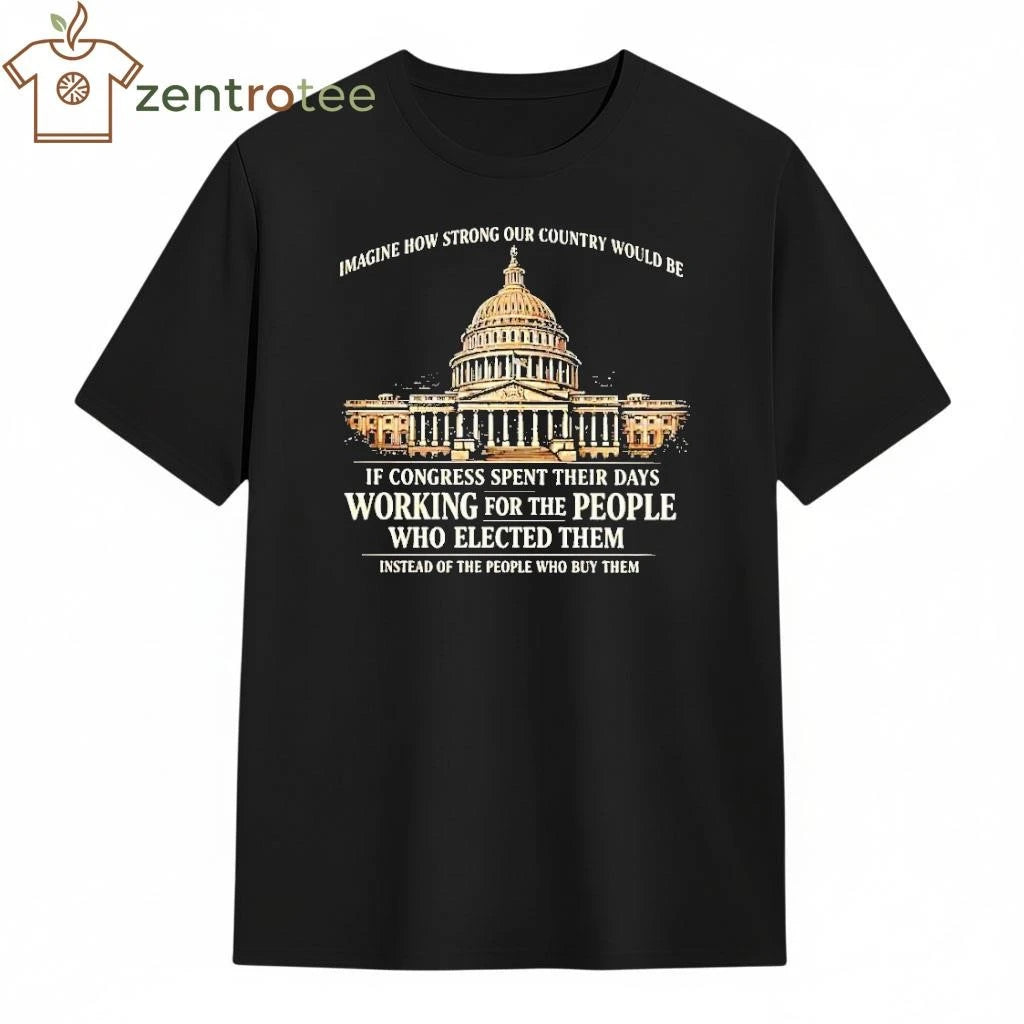 Imagine How Strong Our Country Would Be If Congress Spent Their Days The White tee