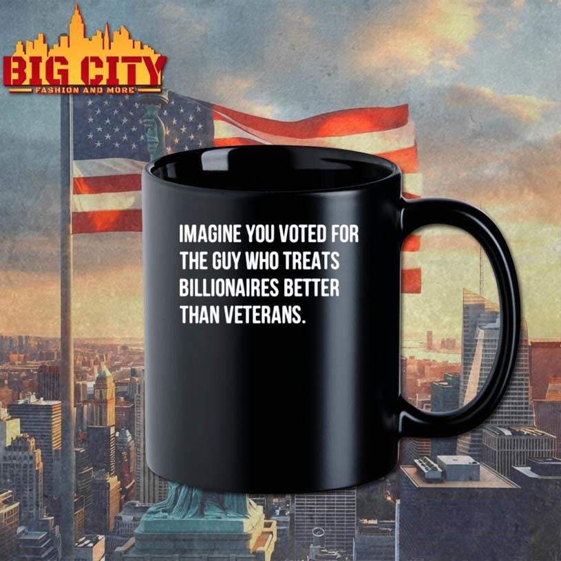 Imagine You Voted For The Guy Who Treats Billionaires Better Than Veterans Shirt
