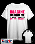 Imagine dating me it won’t happen but just imagine shirt