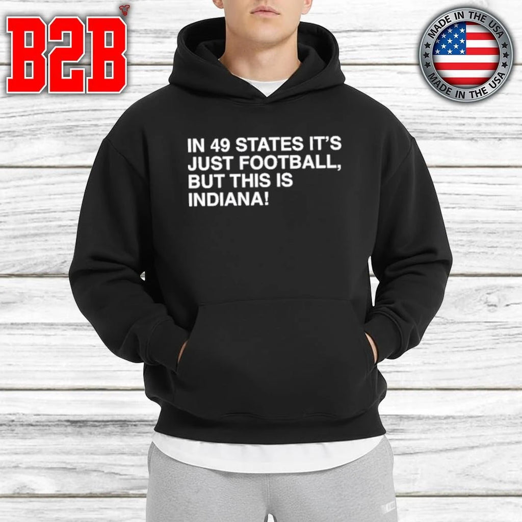 In 49 States It’s Just Football, But This Is Indiana Shirt