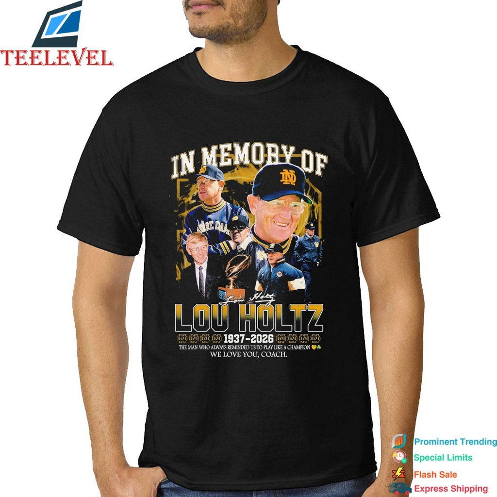 In Memory Of Lou Holtz 1937 2026 Notre Dame Fighting Irish The Man Who Always Reminded Us To Play Like A Champion We Love You Coach T-shirts