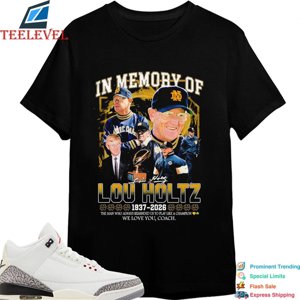 In Memory Of Lou Holtz 1937 2026 Notre Dame Fighting Irish The Man Who Always Reminded Us To Play Like A Champion We Love You Coach T-shirts