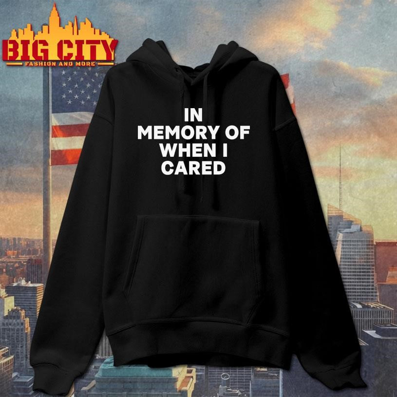 In Memory Of When I Cared shirt
