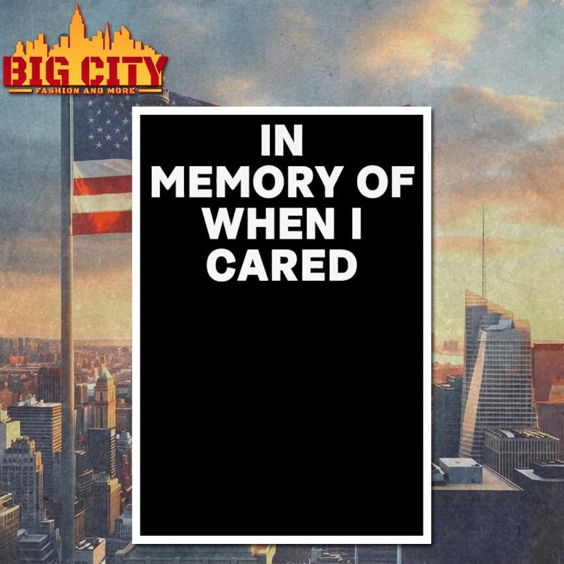 In Memory Of When I Cared shirt