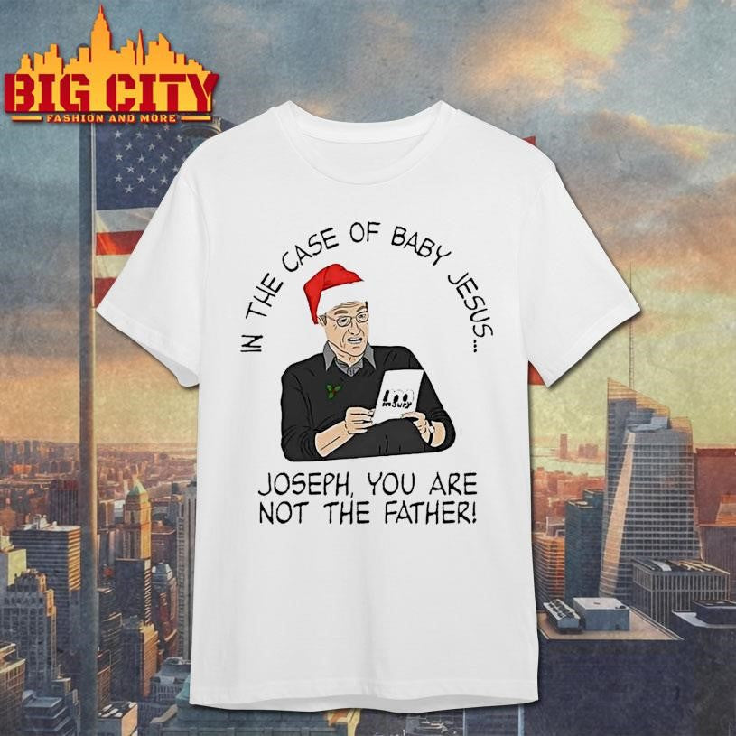 In The Case Of Baby Jesus Joseph You Are Not The Father Shirt