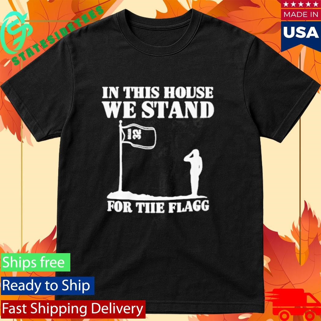 In This House We Stand For The Flag Shirt
