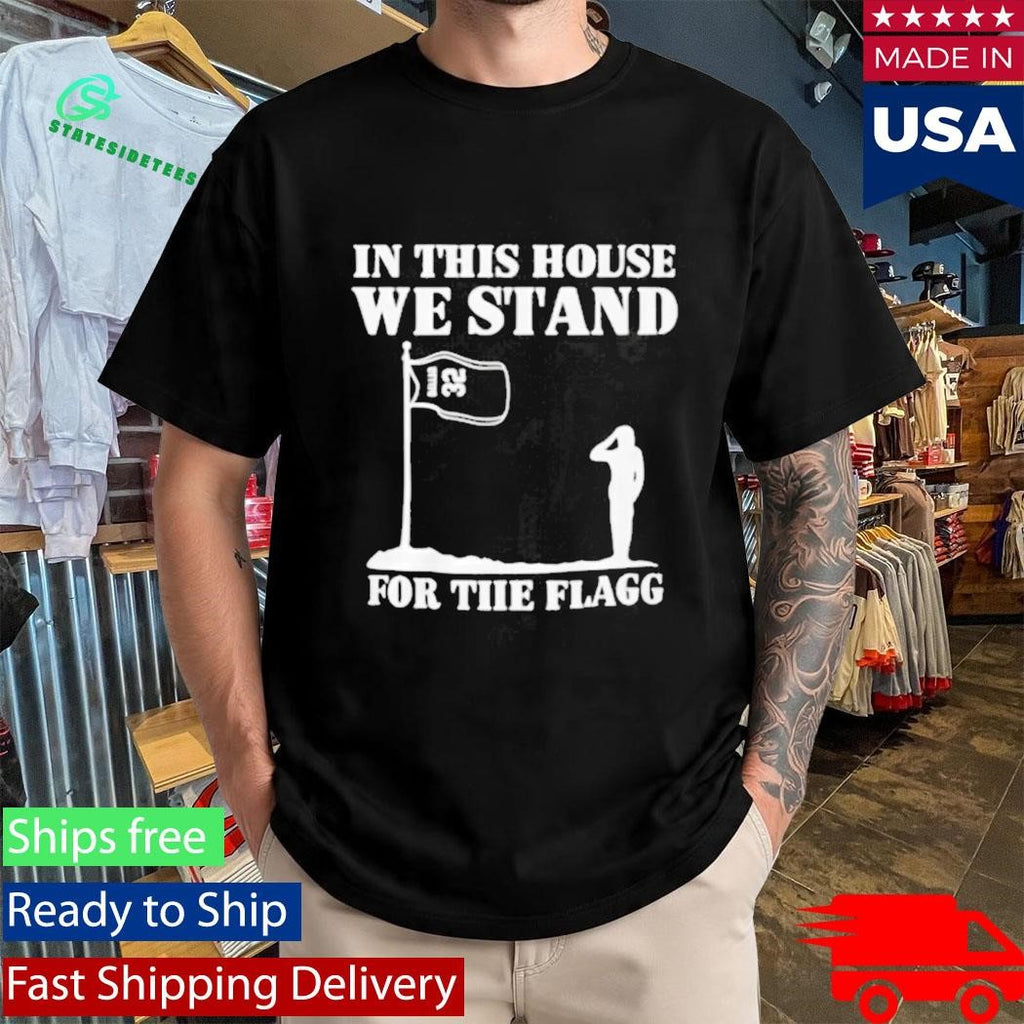 In This House We Stand For The Flag Shirt
