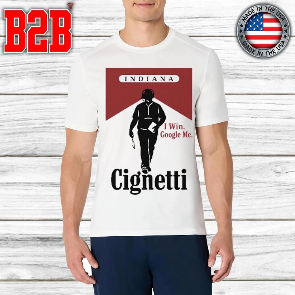 Indiana Cignetti I Win Google Me Funny Cigarette Shirt
