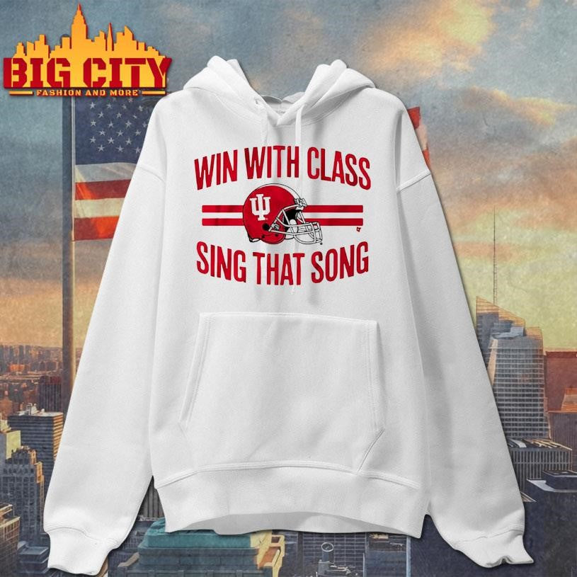 Indiana Football Win With Class Sing That Song Shirt