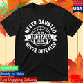 Indiana Never Daunted Never Defeated 50 Years in the Making Shirt
