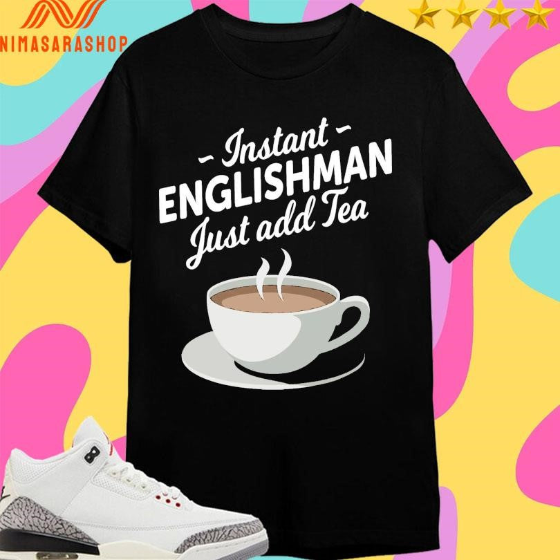Instant Englishman Just Add Tea Shirts