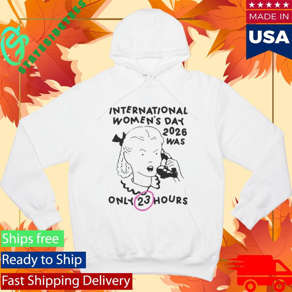International Women’s Day 2026 Was Only 23 Hours Shirt
