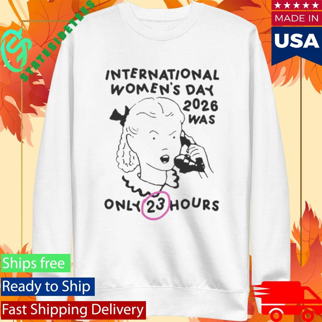International Women’s Day 2026 Was Only 23 Hours Shirt