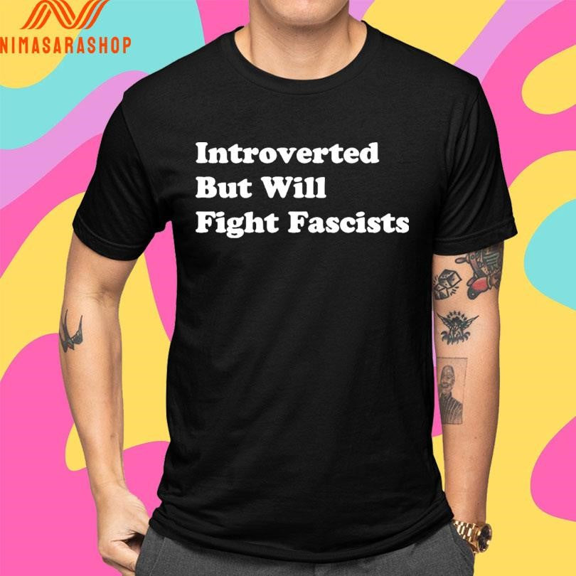 Introverted But Will Fight Fascists Shirts