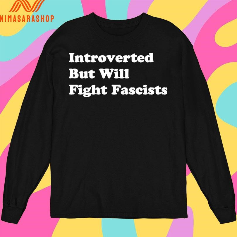 Introverted But Will Fight Fascists Shirts