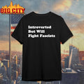 Introverted But Will Fight Fascists Shirt