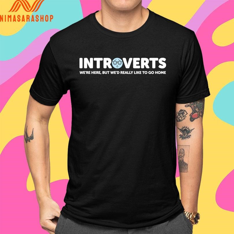Introverts We’re Here But We’d Really Like To Go Home Shirts