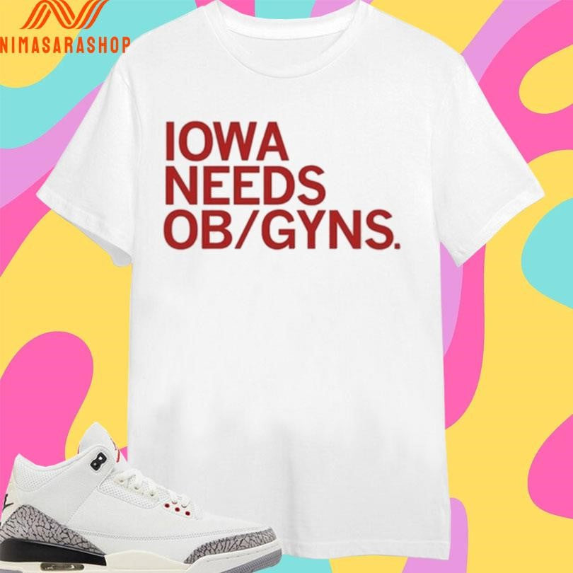 Iowa Needs Ob Gyns Shirts