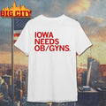 Iowa needs ob gyns t-shirt