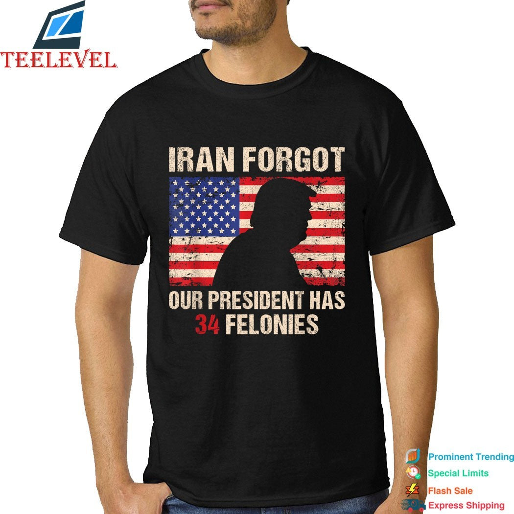 Iran Forgot Our President Has 34 Felonies American Flag T-Shirts