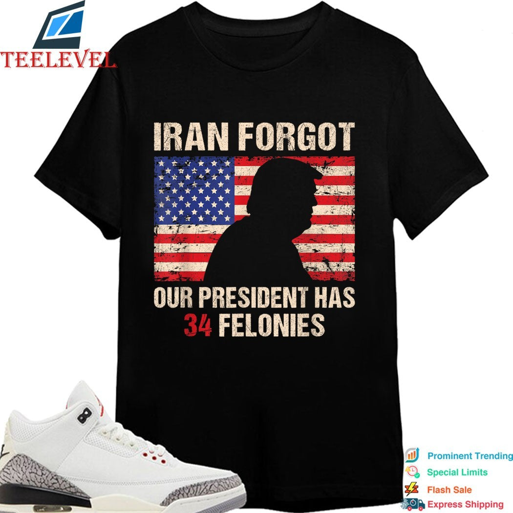 Iran Forgot Our President Has 34 Felonies American Flag T-Shirts