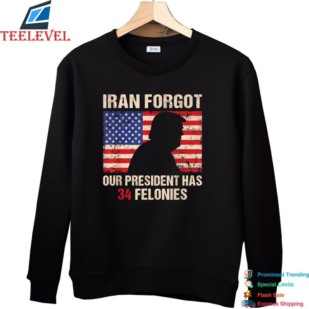 Iran Forgot Our President Has 34 Felonies American Flag T-Shirts