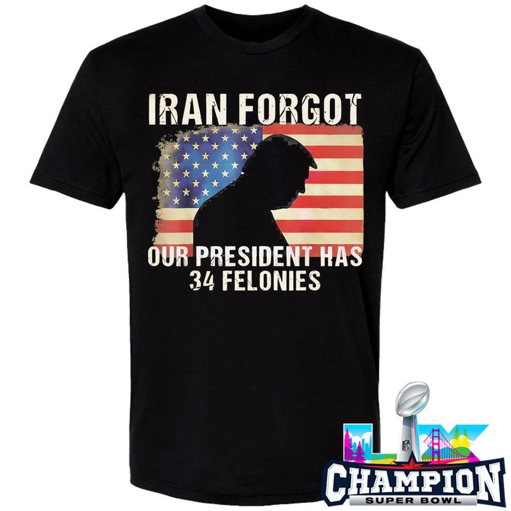 Iran Forgot Our President Has 34 Felonies Us Flag Shirt